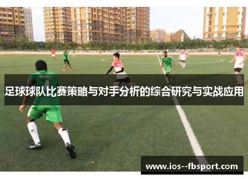 足球球队比赛策略与对手分析的综合研究与实战应用