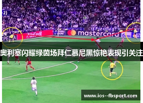 奥利塞闪耀绿茵场拜仁慕尼黑惊艳表现引关注 奥利塞闪耀绿茵场拜仁慕尼黑惊艳表现引关注